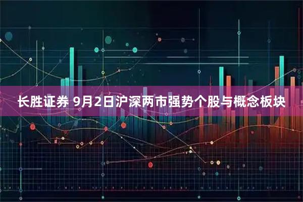 长胜证券 9月2日沪深两市强势个股与概念板块